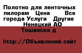 Полотно для ленточных пилорам › Цена ­ 2 - Все города Услуги » Другие   . Ненецкий АО,Тошвиска д.